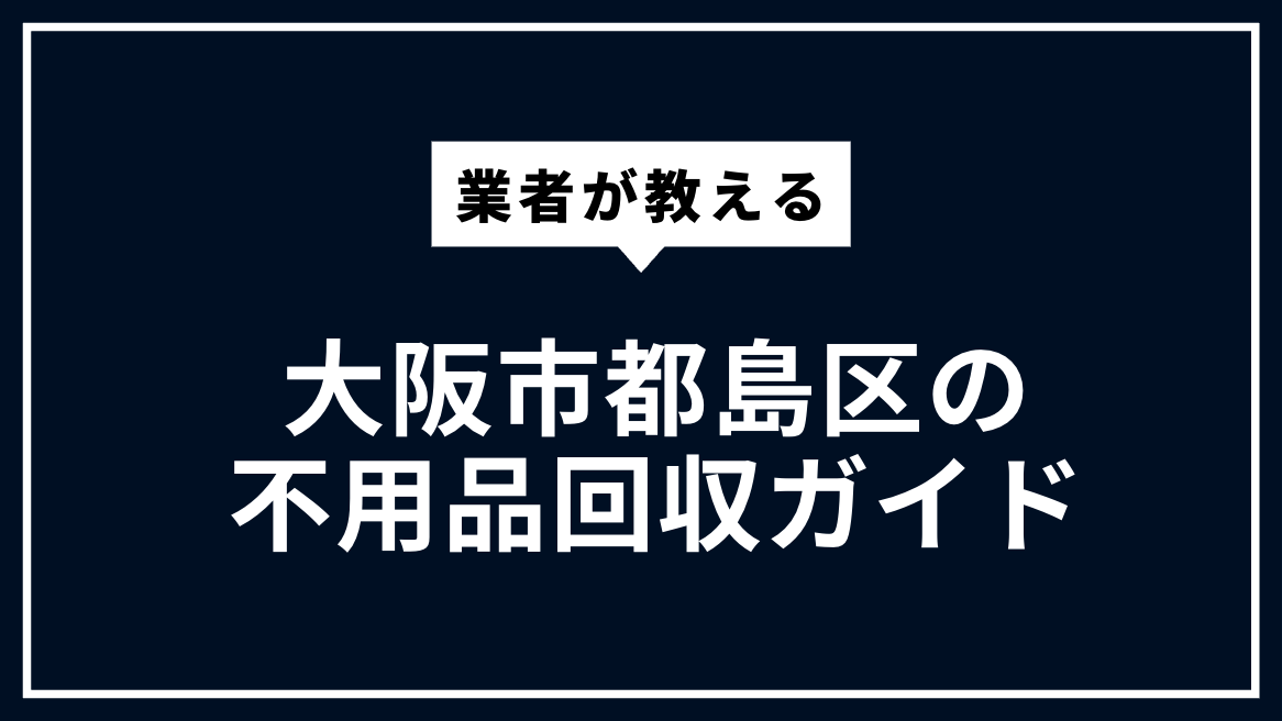 大阪市都島区の不用品回収 | 粗大ごみ・家具処分ガイド