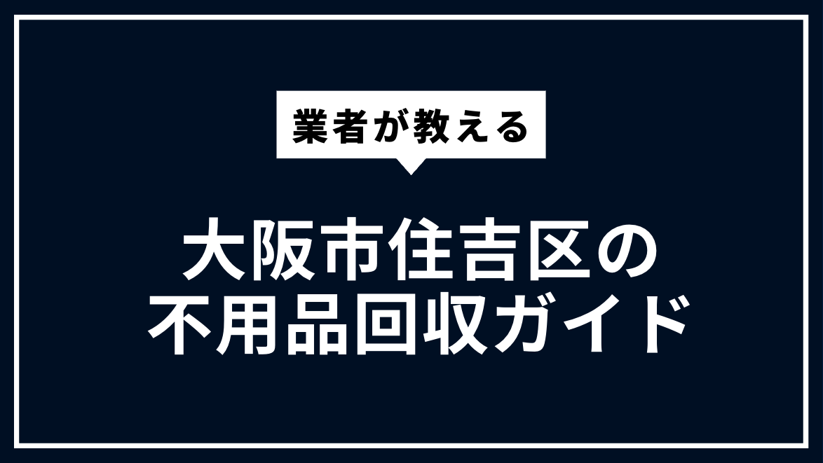 大阪市住吉区の不用品回収 | 粗大ごみ・家具処分サービス