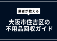 大阪市住吉区の不用品回収 | 粗大ごみ・家具処分サービス